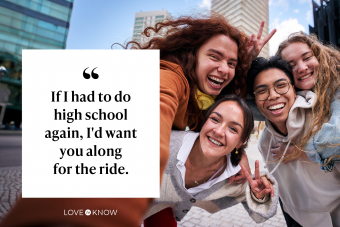 If I had to do high school again, I'd want you along for the ride.