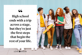 High school ends with a trip across a stage, but they're just the first steps that begin the rest of your life. 