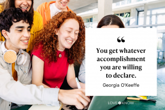 You get whatever accomplishment you are willing to declare. ― Georgia O’Keeffe