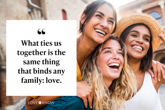 What ties us together is the same thing that binds any family: love.