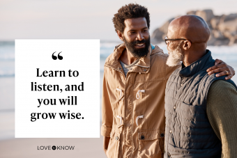 Learn to listen, and you will grow wise.