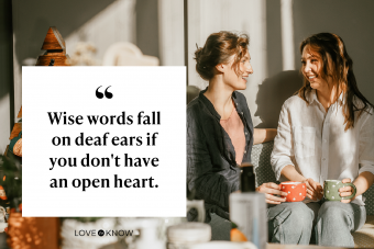 Wise words fall on deaf ears if you don't have an open heart.